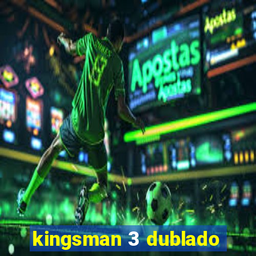 kingsman 3 dublado